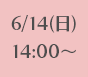 6/14(日)14:00～