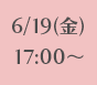 6/19(金)17:00~