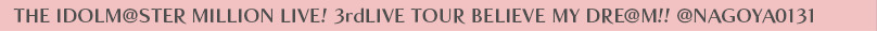THE IDOLM@STER MILLION LIVE! 3rdLIVE TOUR BELIEVE MY DRE@M!! @NAGOYA0131
